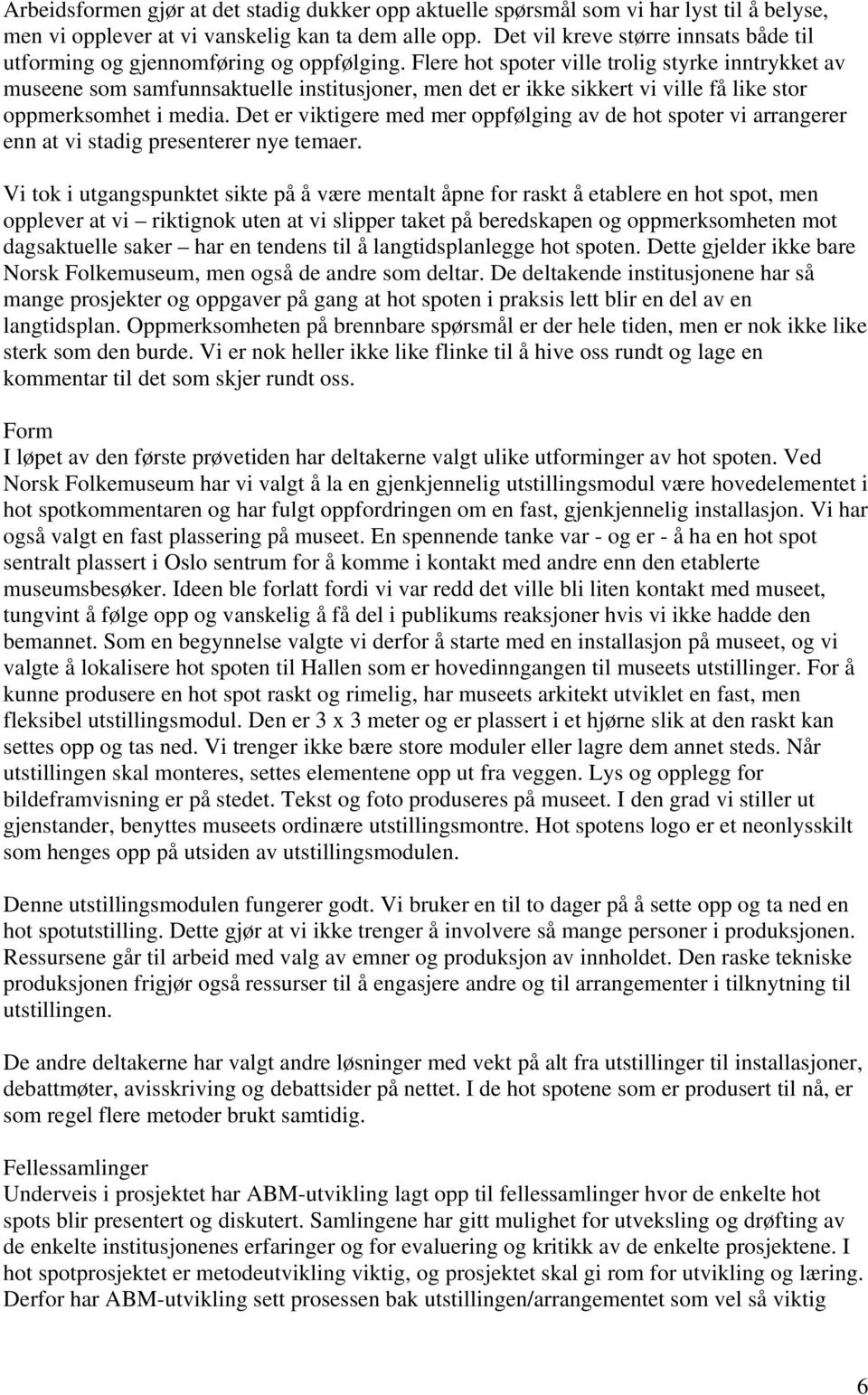 Flere hot spoter ville trolig styrke inntrykket av museene som samfunnsaktuelle institusjoner, men det er ikke sikkert vi ville få like stor oppmerksomhet i media.