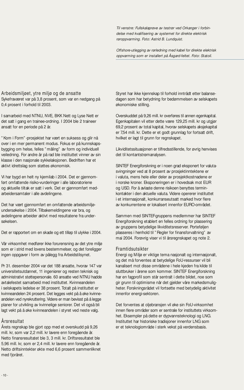 Arbeidsmiljøet, ytre miljø og de ansatte Sykefraværet var på 3,8 prosent, som var en nedgang på 0,4 prosent i forhold til 2003.