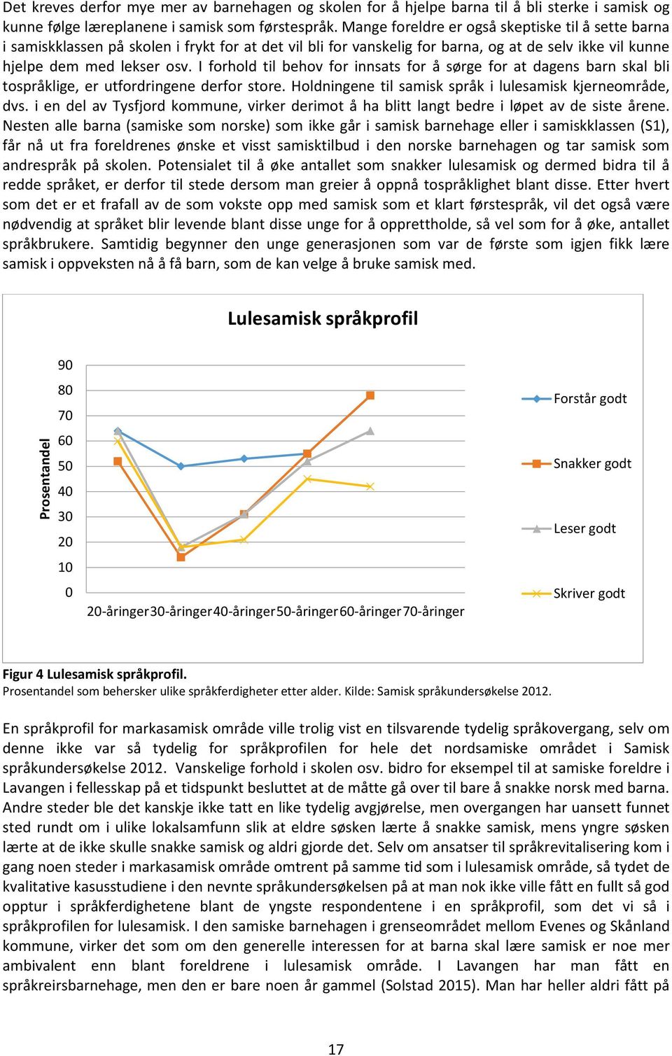 I forhold til behov for innsats for å sørge for at dagens barn skal bli tospråklige, er utfordringene derfor store. Holdningene til samisk språk i lulesamisk kjerneområde, dvs.