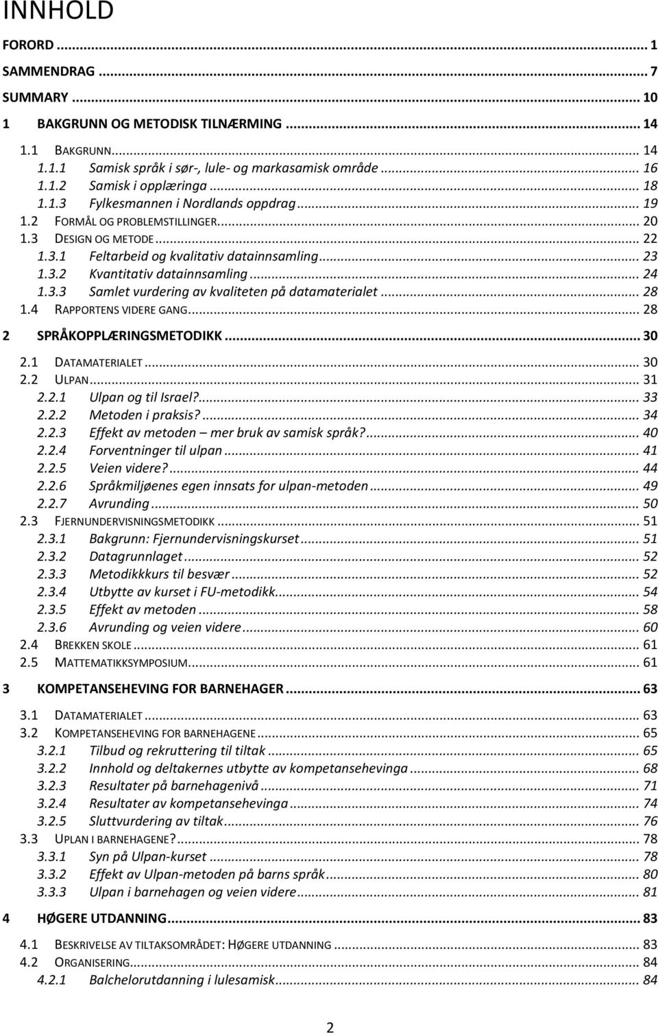 .. 24 1.3.3 Samlet vurdering av kvaliteten på datamaterialet... 28 1.4 RAPPORTENS VIDERE GANG... 28 2 SPRÅKOPPLÆRINGSMETODIKK... 30 2.1 DATAMATERIALET... 30 2.2 ULPAN... 31 2.2.1 Ulpan og til Israel?