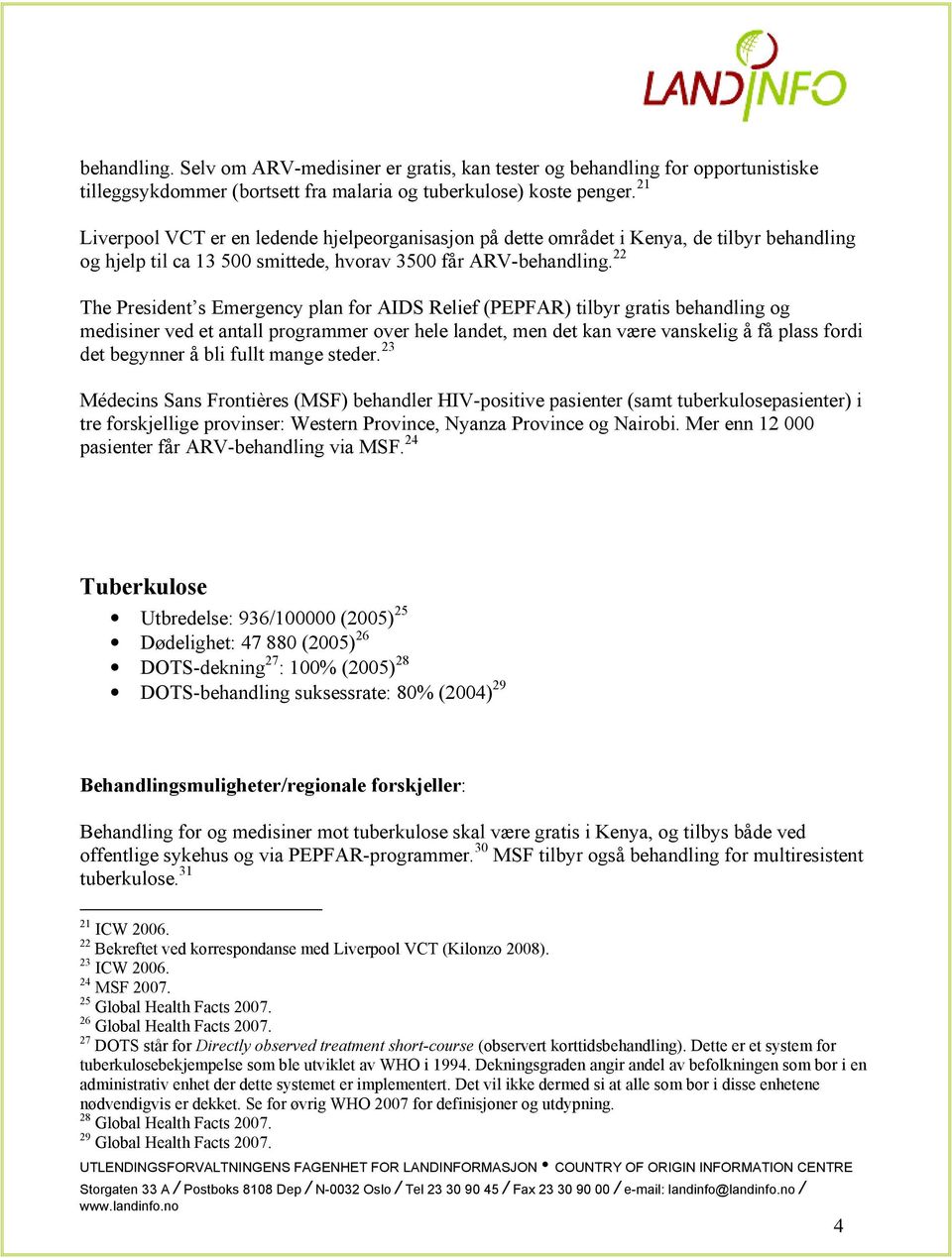 22 The President s Emergency plan for AIDS Relief (PEPFAR) tilbyr gratis behandling og medisiner ved et antall programmer over hele landet, men det kan være vanskelig å få plass fordi det begynner å