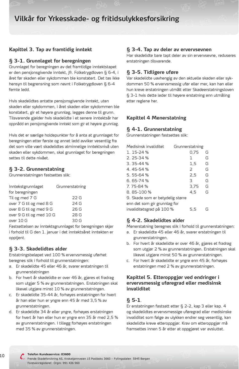 Hvis skadelidtes antatte pensjonsgivende inntekt, uten skaden eller sykdommen, i året skaden eller sykdommen ble konstatert, gir et høyere grunnlag, legges denne til grunn.