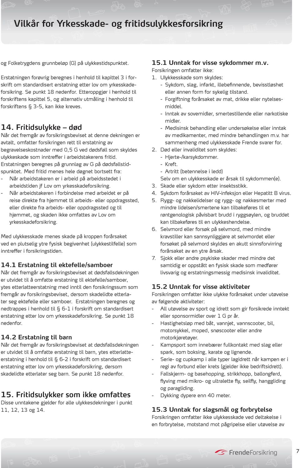 Fritidsulykke død Når det fremgår av forsikringsbeviset at denne dekningen er avtalt, omfatter forsikringen rett til erstatning av begravelseskostnader med 0,5 G ved dødsfall som skyldes ulykkeskade