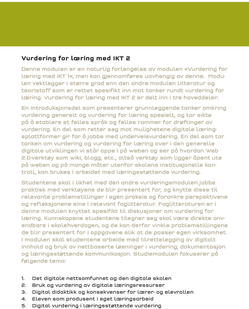 Vurdering for læring med IKT 2 er delt inn i tre hoveddeler: En introduksjonsdel som presenterer grunnleggende tanker omkring vurdering generelt og vurdering for læring spesielt, og tar sikte på å