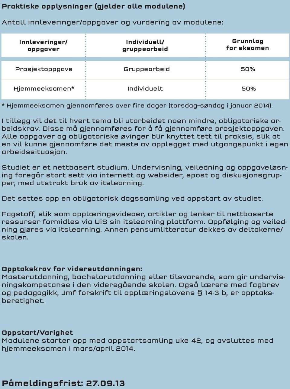 I tillegg vil det til hvert tema bli utarbeidet noen mindre, obligatoriske arbeidskrav. Disse må gjennomføres for å få gjennomføre prosjektoppgaven.