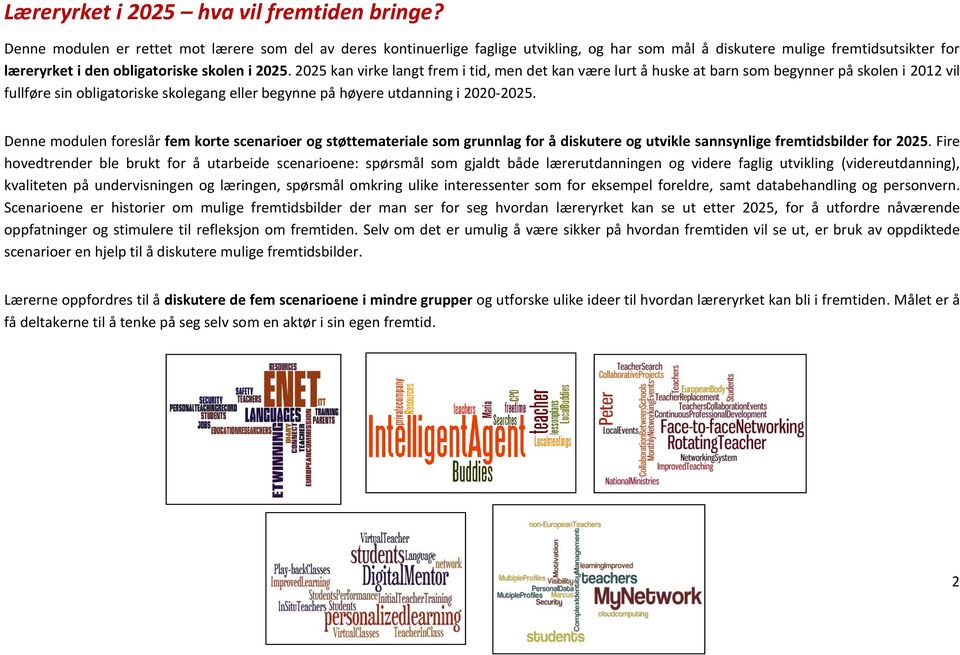 2025 kan virke langt frem i tid, men det kan være lurt å huske at barn som begynner på skolen i 2012 vil fullføre sin obligatoriske skolegang eller begynne på høyere utdanning i 2020-2025.