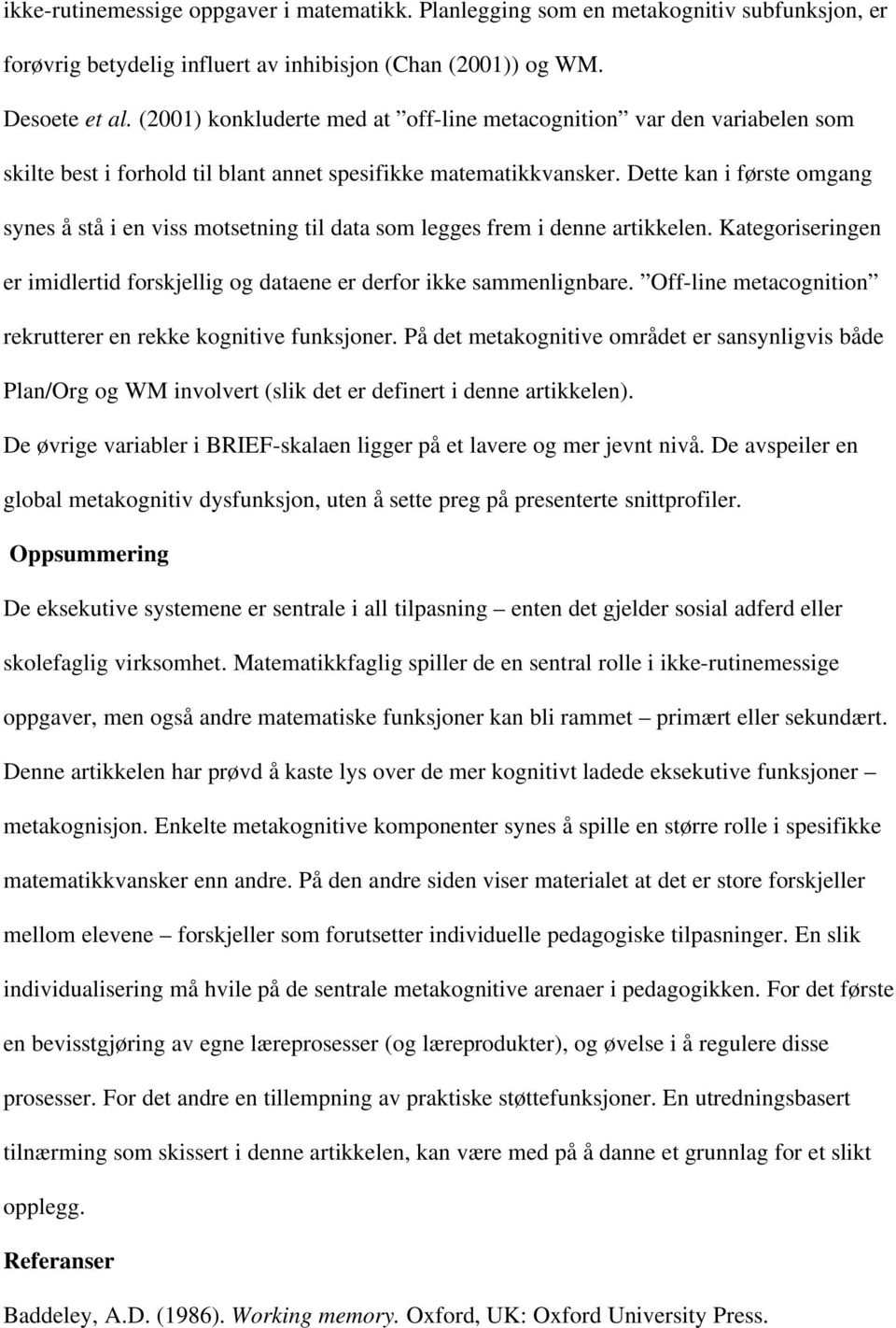 Dette kan i første omgang synes å stå i en viss motsetning til data som legges frem i denne artikkelen. Kategoriseringen er imidlertid forskjellig og dataene er derfor ikke sammenlignbare.