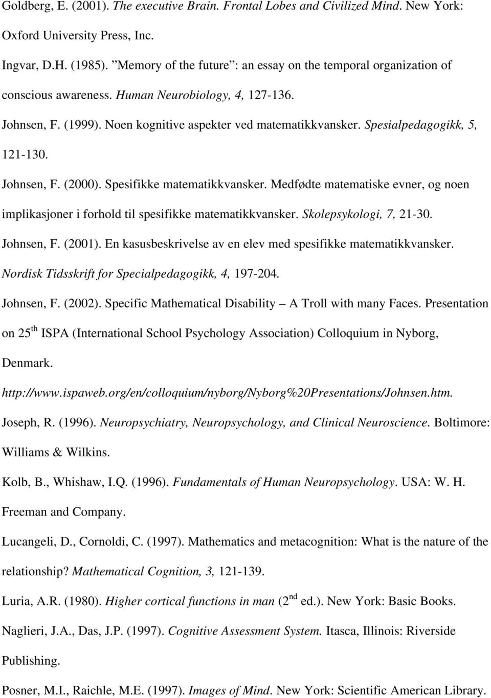 Spesialpedagogikk, 5, 121-130. Johnsen, F. (2000). Spesifikke matematikkvansker. Medfødte matematiske evner, og noen implikasjoner i forhold til spesifikke matematikkvansker. Skolepsykologi, 7, 21-30.