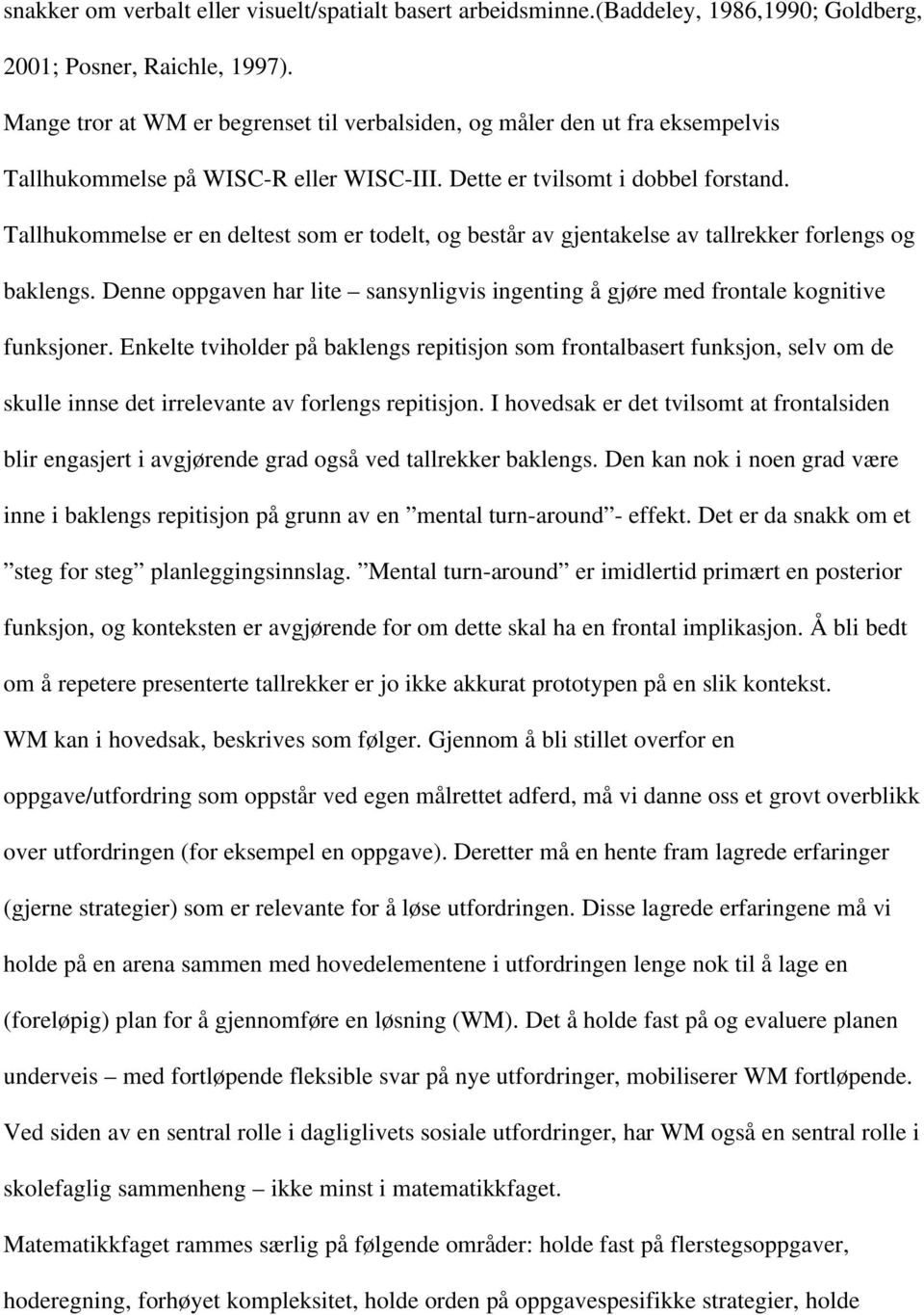 Tallhukommelse er en deltest som er todelt, og består av gjentakelse av tallrekker forlengs og baklengs. Denne oppgaven har lite sansynligvis ingenting å gjøre med frontale kognitive funksjoner.