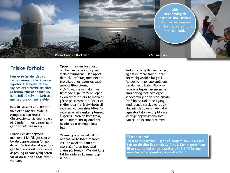 Rene feil på selve radarinstrumentet forekommer sjelden. Den 18. desember 2009 falt imidlertid Radar Hasvik ut.