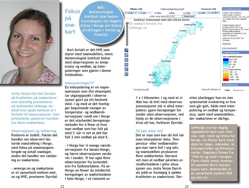 Anita Verpe Dyrrdal forsker på kvaliteten på snøkartene som ukentlig presenteres på nettstedet senorge.no - altså hvor gode kartene er i forhold til observasjoner.