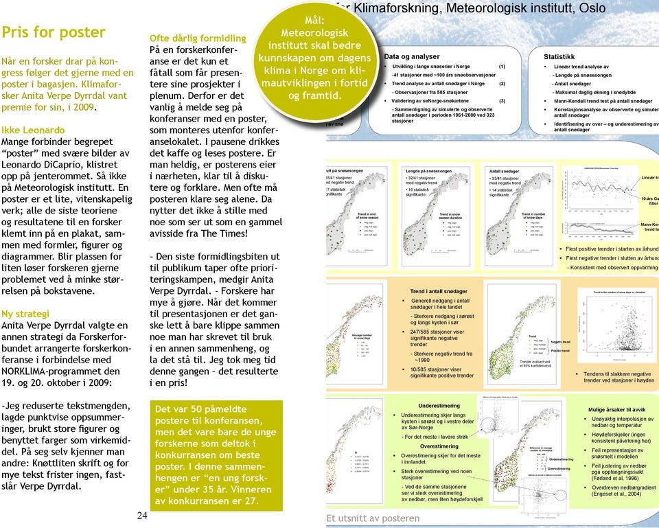 En poster er et lite, vitenskapelig verk; alle de siste teoriene og resultatene til en forsker klemt inn på en plakat, sammen med formler, figurer og diagrammer.