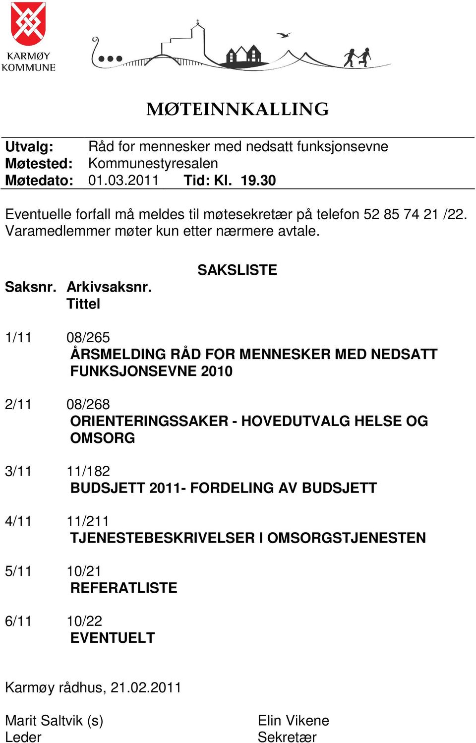 Tittel SAKSLISTE 1/11 08/265 ÅRSMELDING RÅD FOR MENNESKER MED NEDSATT FUNKSJONSEVNE 2010 2/11 08/268 ORIENTERINGSSAKER - HOVEDUTVALG HELSE OG OMSORG 3/11