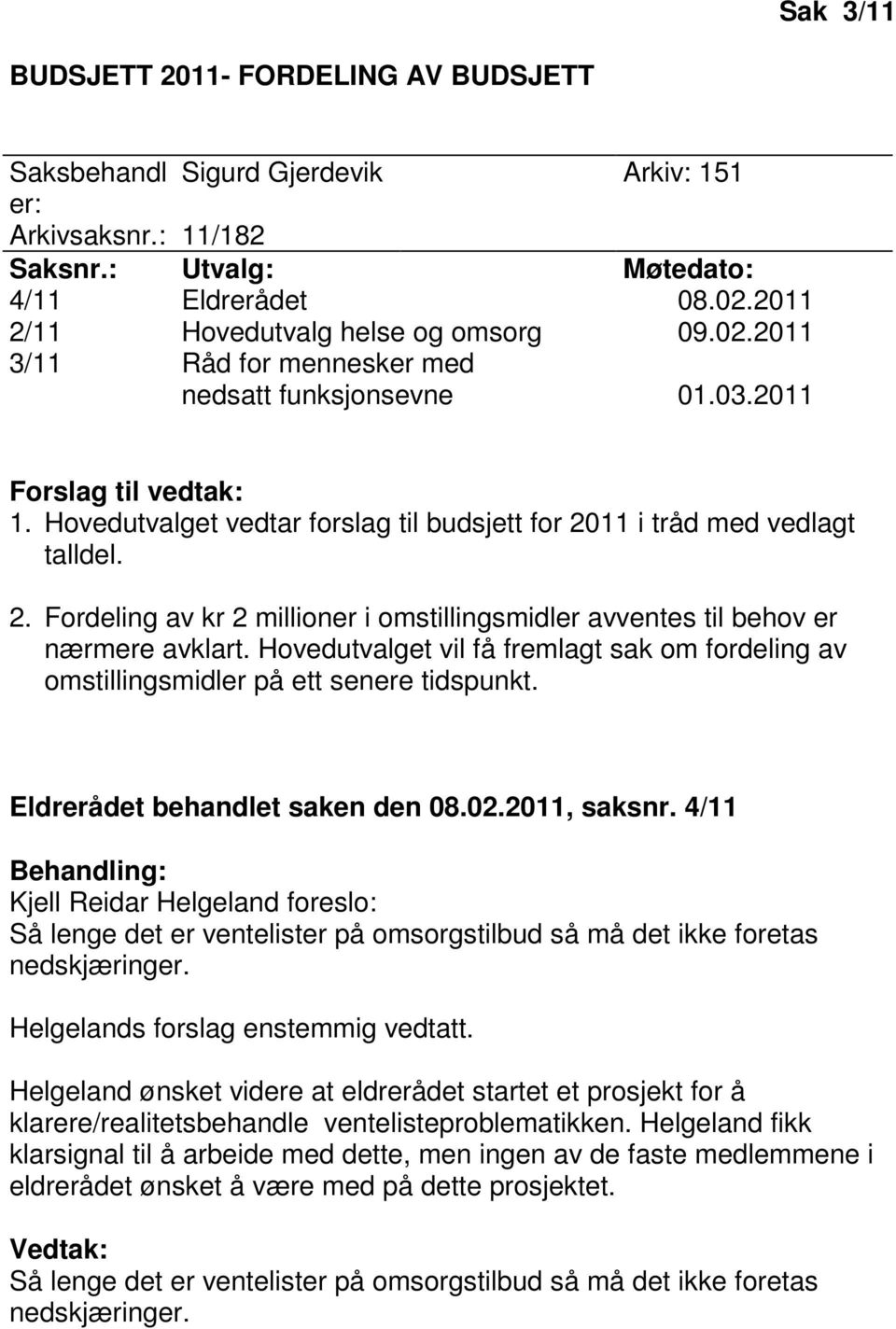 Hovedutvalget vedtar forslag til budsjett for 2011 i tråd med vedlagt talldel. 2. Fordeling av kr 2 millioner i omstillingsmidler avventes til behov er nærmere avklart.