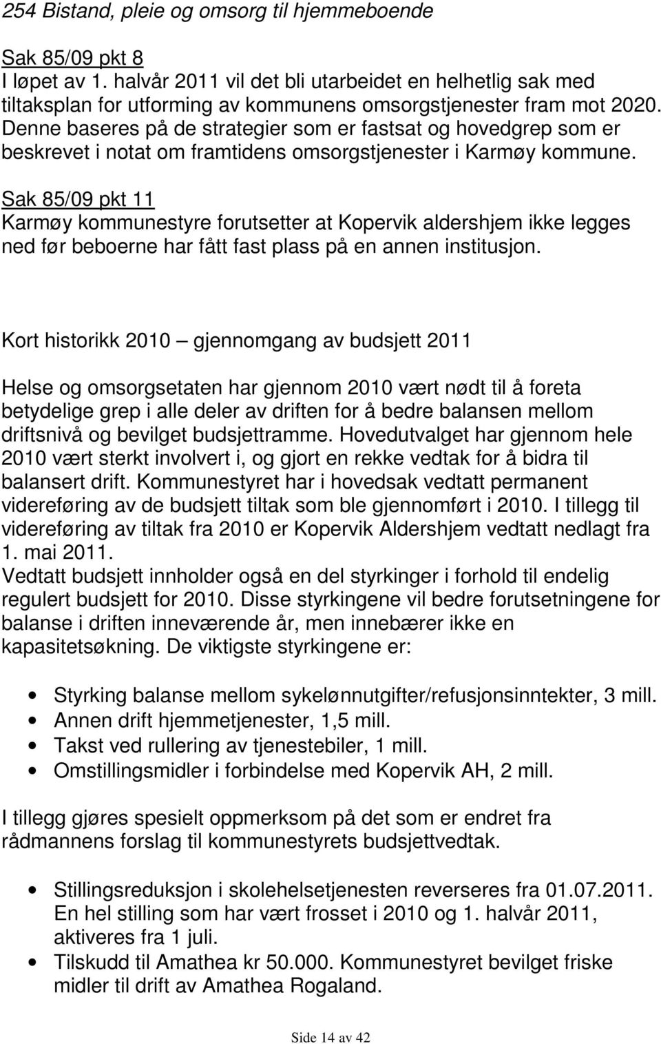 Denne baseres på de strategier som er fastsat og hovedgrep som er beskrevet i notat om framtidens omsorgstjenester i Karmøy kommune.