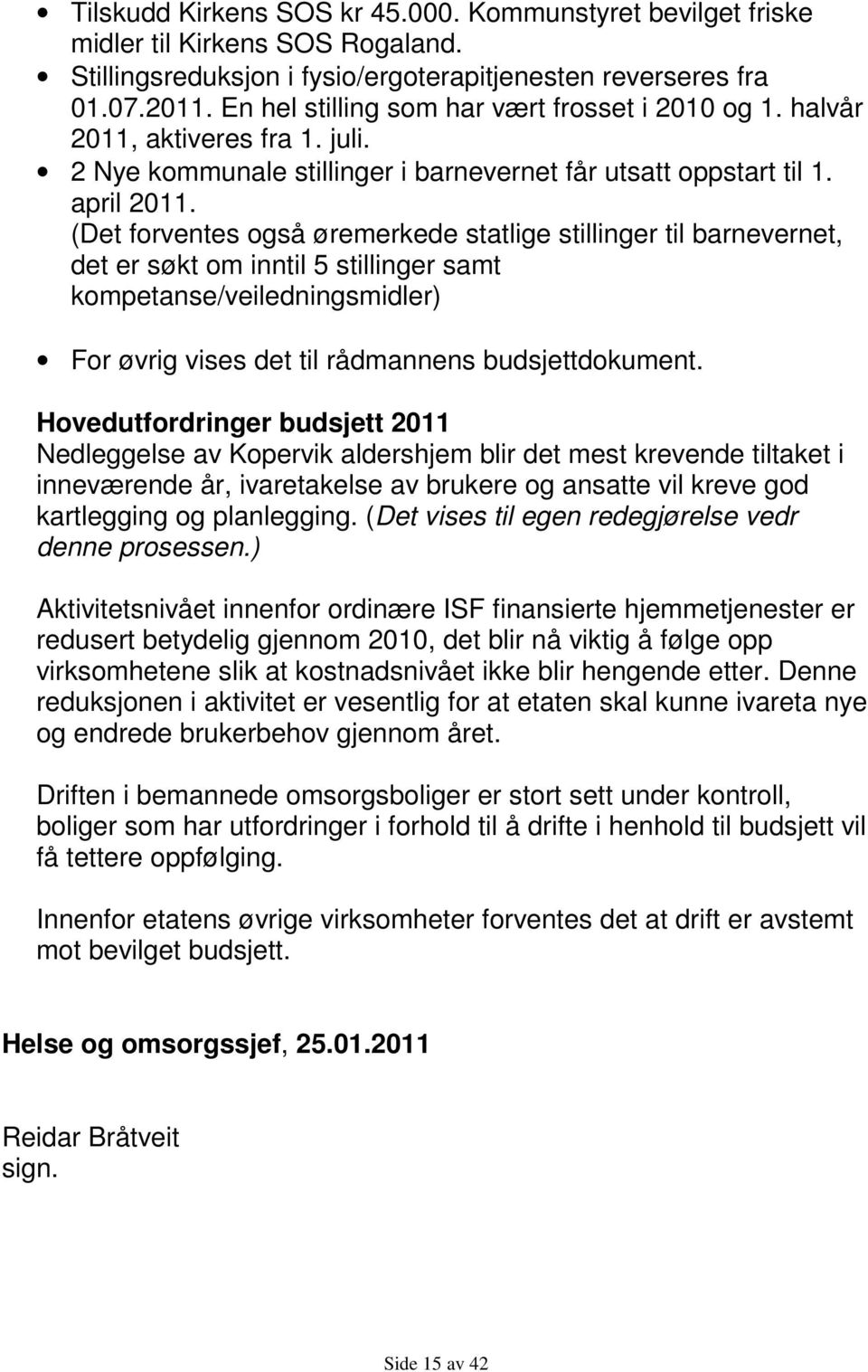 (Det forventes også øremerkede statlige stillinger til barnevernet, det er søkt om inntil 5 stillinger samt kompetanse/veiledningsmidler) For øvrig vises det til rådmannens budsjettdokument.