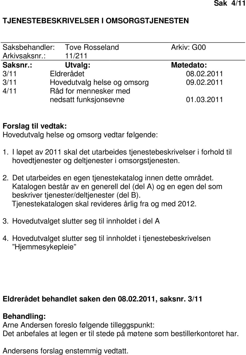 I løpet av 2011 skal det utarbeides tjenestebeskrivelser i forhold til hovedtjenester og deltjenester i omsorgstjenesten. 2. Det utarbeides en egen tjenestekatalog innen dette området.