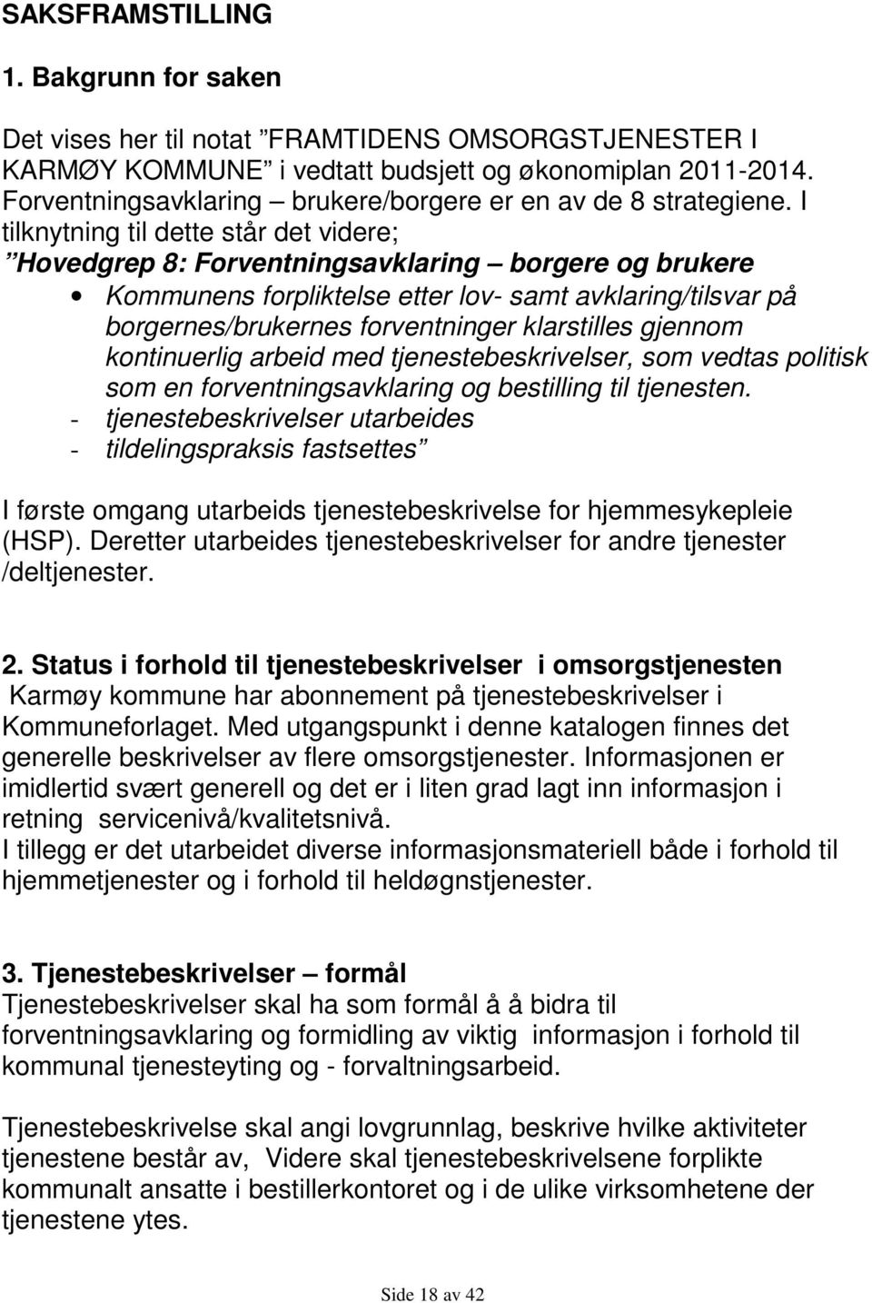 I tilknytning til dette står det videre; Hovedgrep 8: Forventningsavklaring borgere og brukere Kommunens forpliktelse etter lov- samt avklaring/tilsvar på borgernes/brukernes forventninger