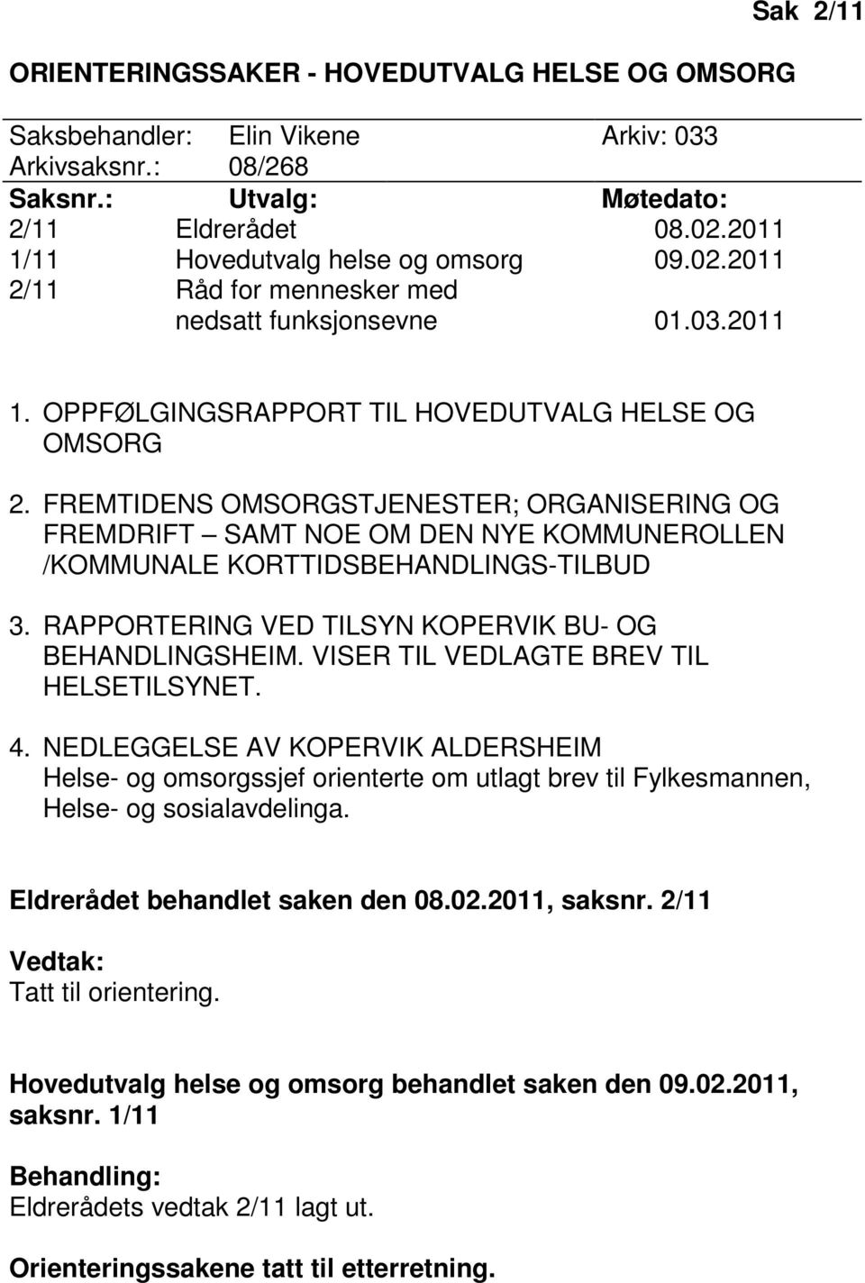 FREMTIDENS OMSORGSTJENESTER; ORGANISERING OG FREMDRIFT SAMT NOE OM DEN NYE KOMMUNEROLLEN /KOMMUNALE KORTTIDSBEHANDLINGS-TILBUD 3. RAPPORTERING VED TILSYN KOPERVIK BU- OG BEHANDLINGSHEIM.