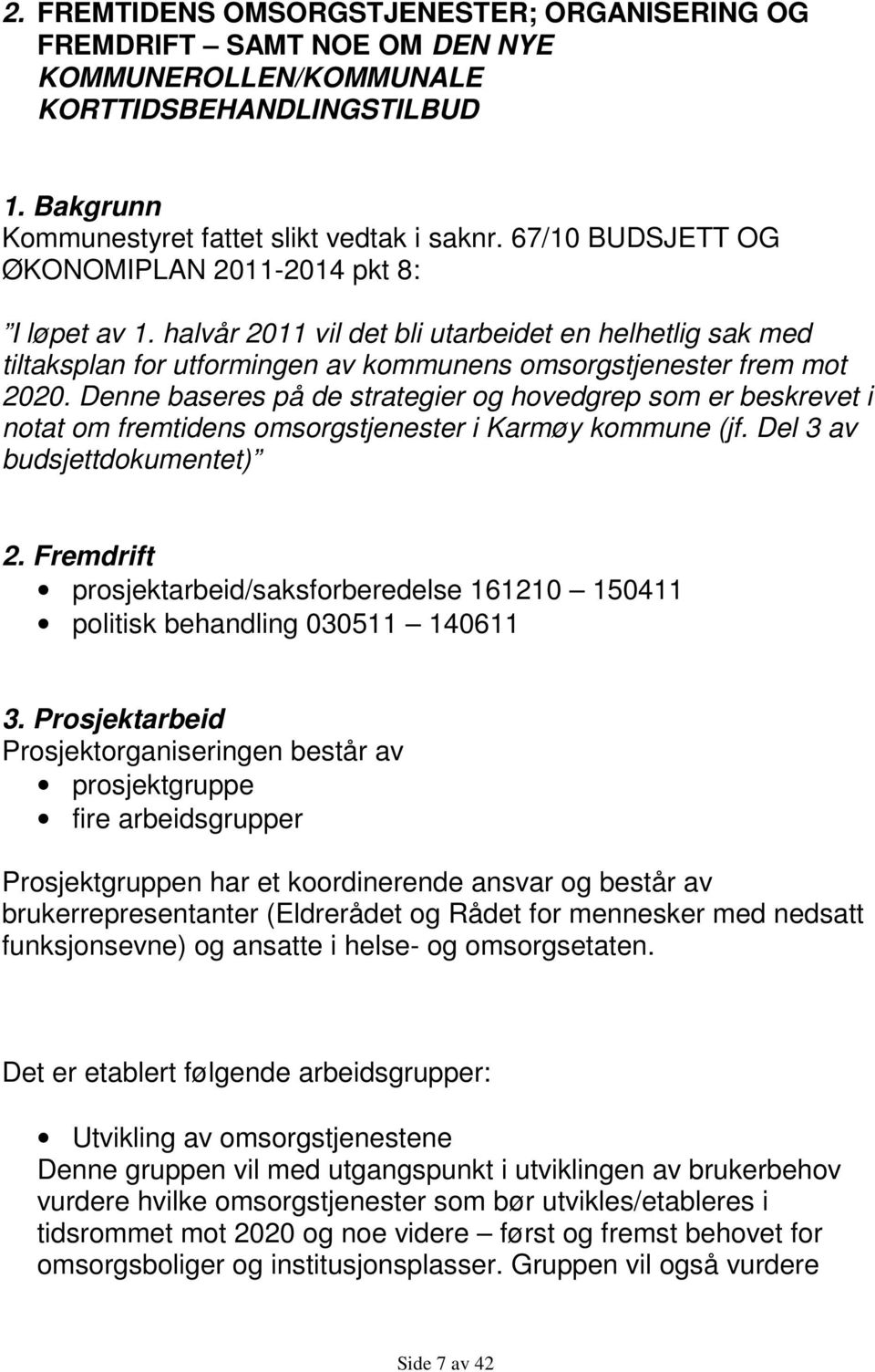 Denne baseres på de strategier og hovedgrep som er beskrevet i notat om fremtidens omsorgstjenester i Karmøy kommune (jf. Del 3 av budsjettdokumentet) 2.