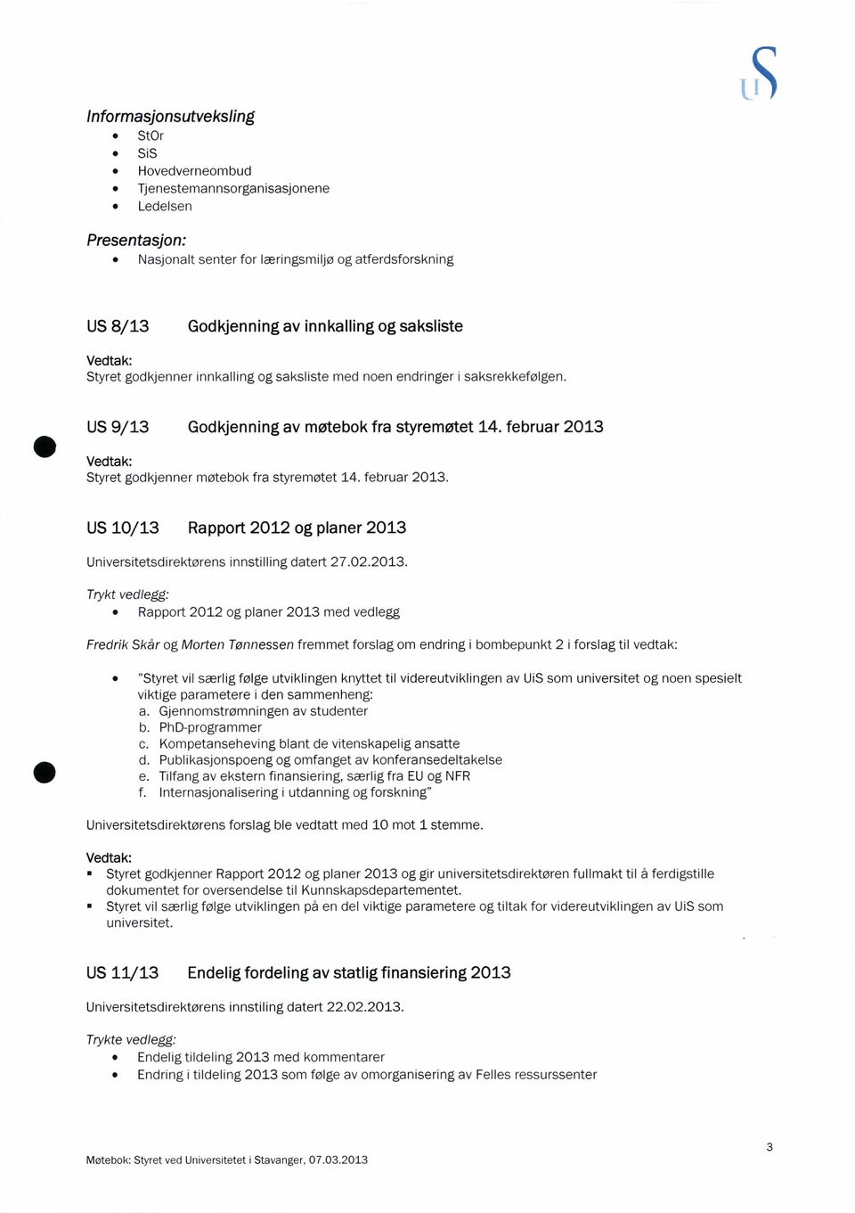 US 9/13 Godkjenning av møtebok fra styremøtet 14. februar 2013 Styret godkjenner møtebok fra styremøtet 14.februar 2013. US 10/13 Rapport 2012 og planer 2013 Universitetsdirektørens innstilling datert 27.