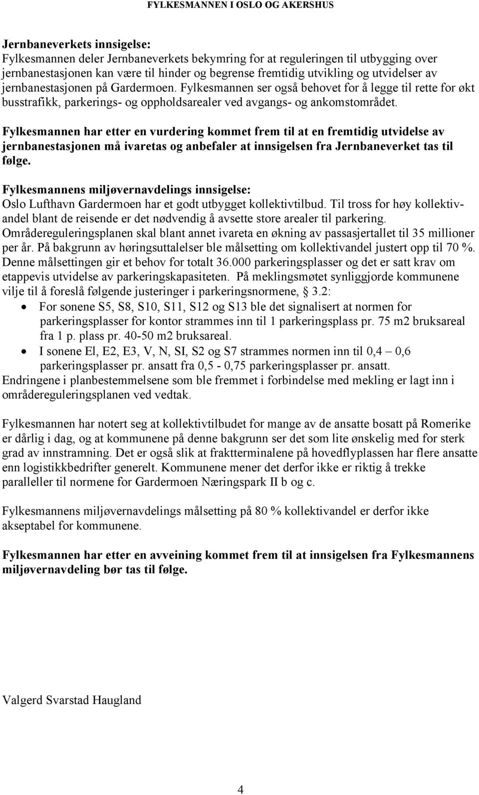 Fylkesmannen har etter en vurdering kommet frem til at en fremtidig utvidelse av jernbanestasjonen må ivaretas og anbefaler at innsigelsen fra Jernbaneverket tas til følge.