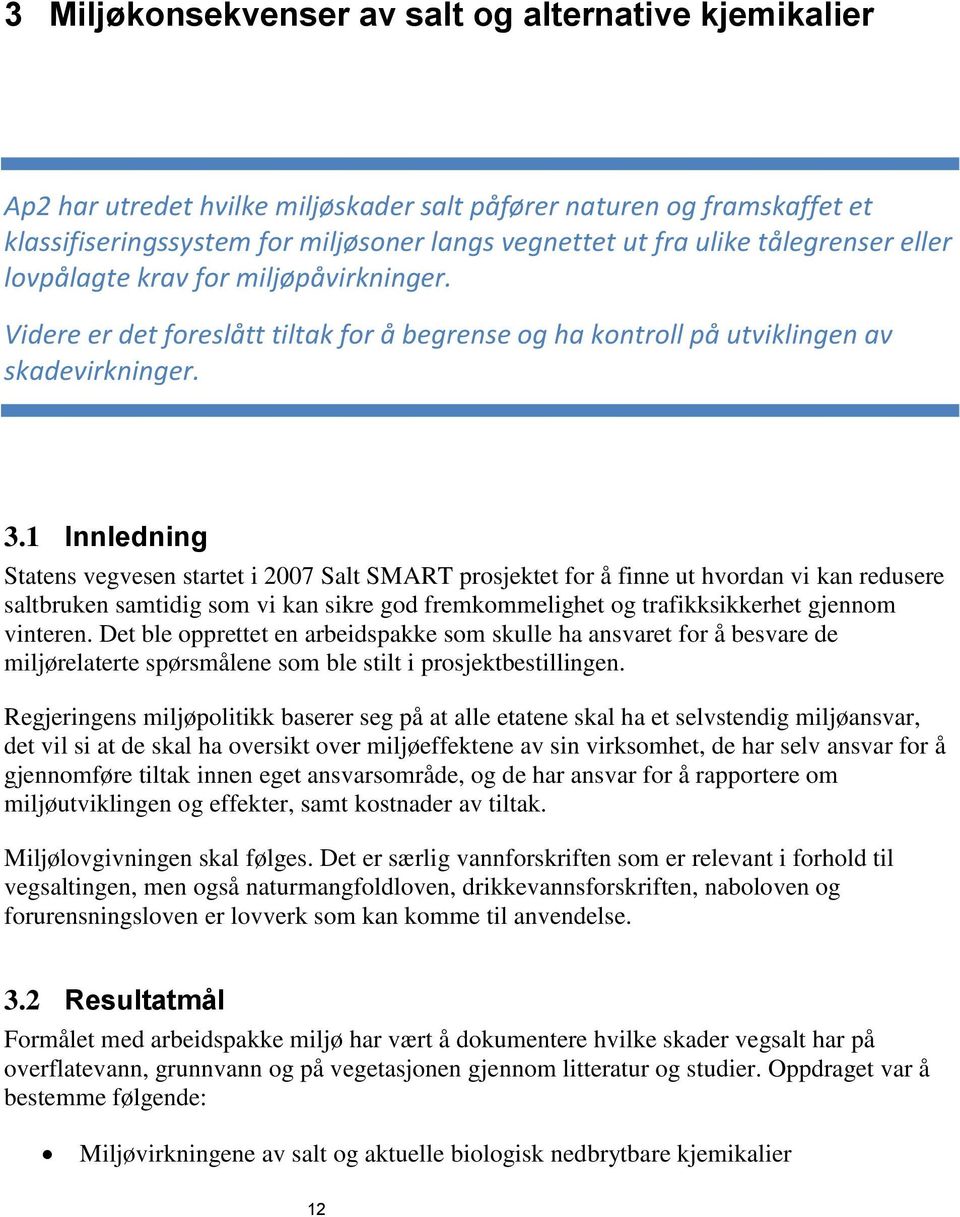 1 Innledning Statens vegvesen startet i 2007 Salt SMART prosjektet for å finne ut hvordan vi kan redusere saltbruken samtidig som vi kan sikre god fremkommelighet og trafikksikkerhet gjennom vinteren.