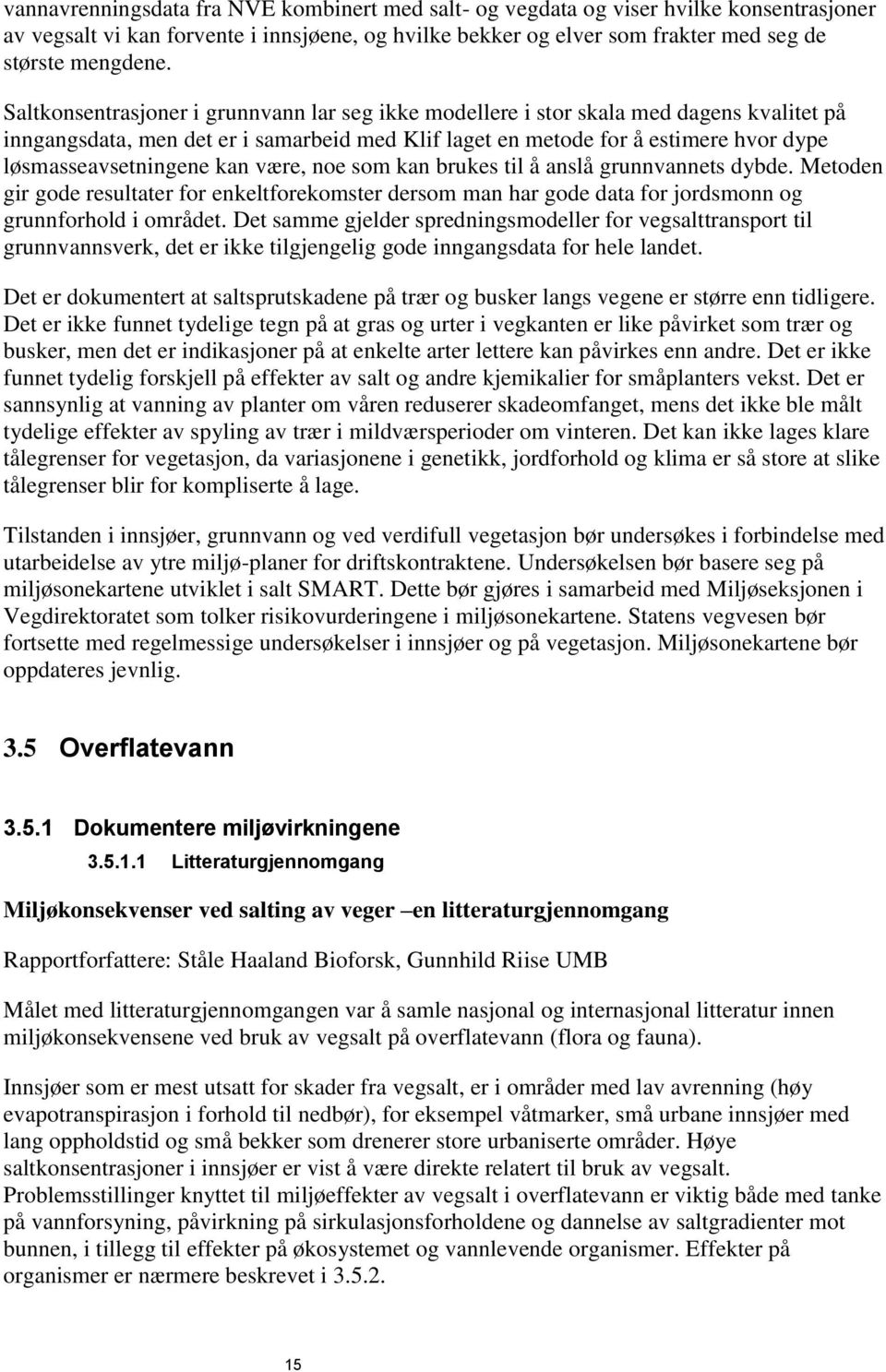 kan være, noe som kan brukes til å anslå grunnvannets dybde. Metoden gir gode resultater for enkeltforekomster dersom man har gode data for jordsmonn og grunnforhold i området.