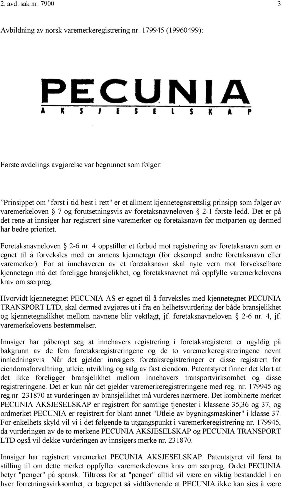 forutsetningsvis av foretaksnavneloven 2-1 første ledd. Det er på det rene at innsiger har registrert sine varemerker og foretaksnavn før motparten og dermed har bedre prioritet.