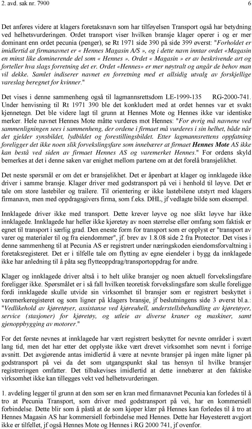 A/S», og i dette navn inntar ordet «Magasin en minst like dominerende del som «Hennes». Ordet «Magasin» er av beskrivende art og forteller hva slags forretning det er.