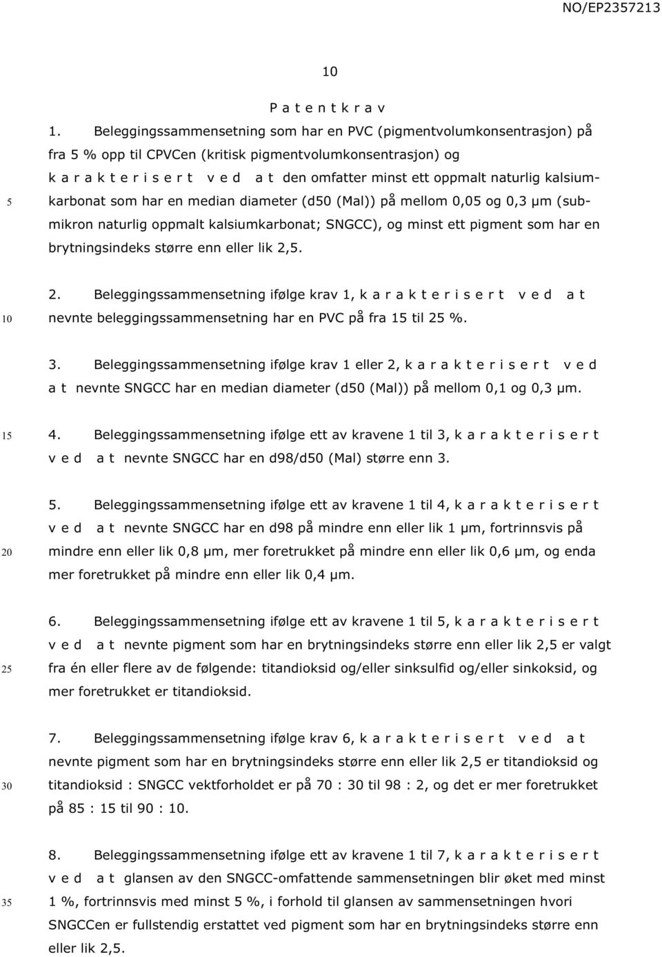 kalsiumkarbonat som har en median diameter (d0 (Mal)) på mellom 0,0 og 0,3 μm (submikron naturlig oppmalt kalsiumkarbonat; SNGCC), og minst ett pigment som har en brytningsindeks større enn eller lik