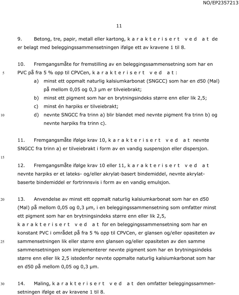 på mellom 0,0 og 0,3 μm er tilveiebrakt; b) minst ett pigment som har en brytningsindeks større enn eller lik 2,; c) minst én harpiks er tilveiebrakt; d) nevnte SNGCC fra trinn a) blir blandet med