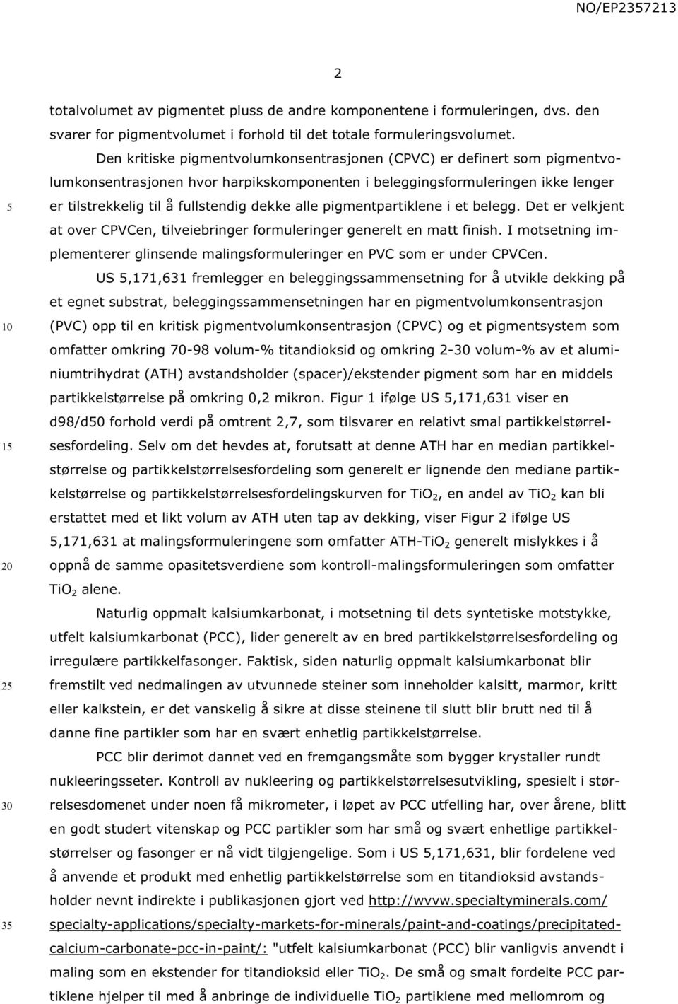 pigmentpartiklene i et belegg. Det er velkjent at over CPVCen, tilveiebringer formuleringer generelt en matt finish.