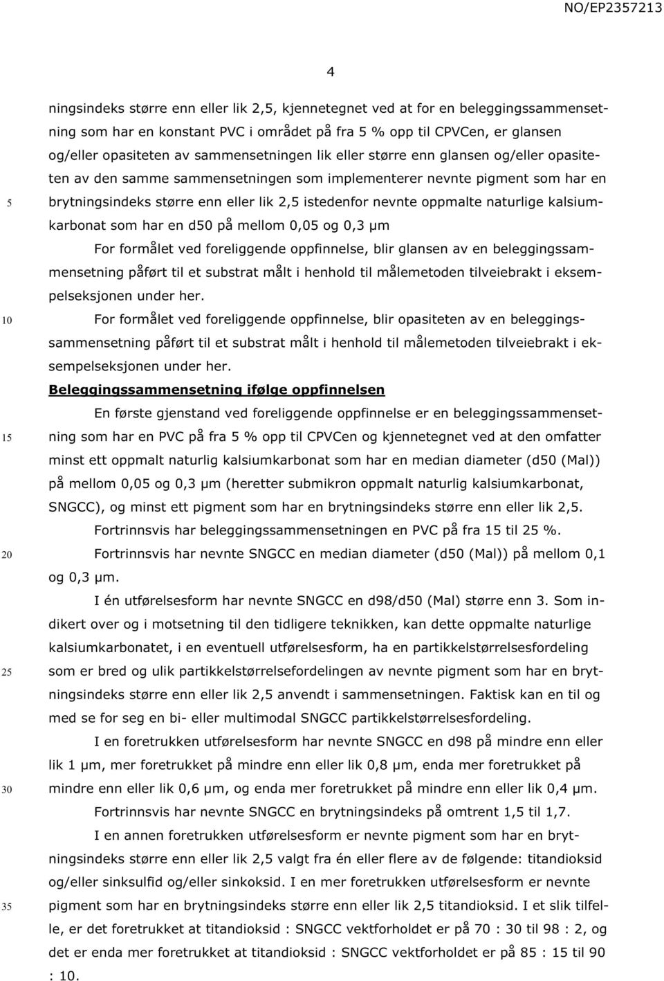 oppmalte naturlige kalsiumkarbonat som har en d0 på mellom 0,0 og 0,3 μm For formålet ved foreliggende oppfinnelse, blir glansen av en beleggingssammensetning påført til et substrat målt i henhold