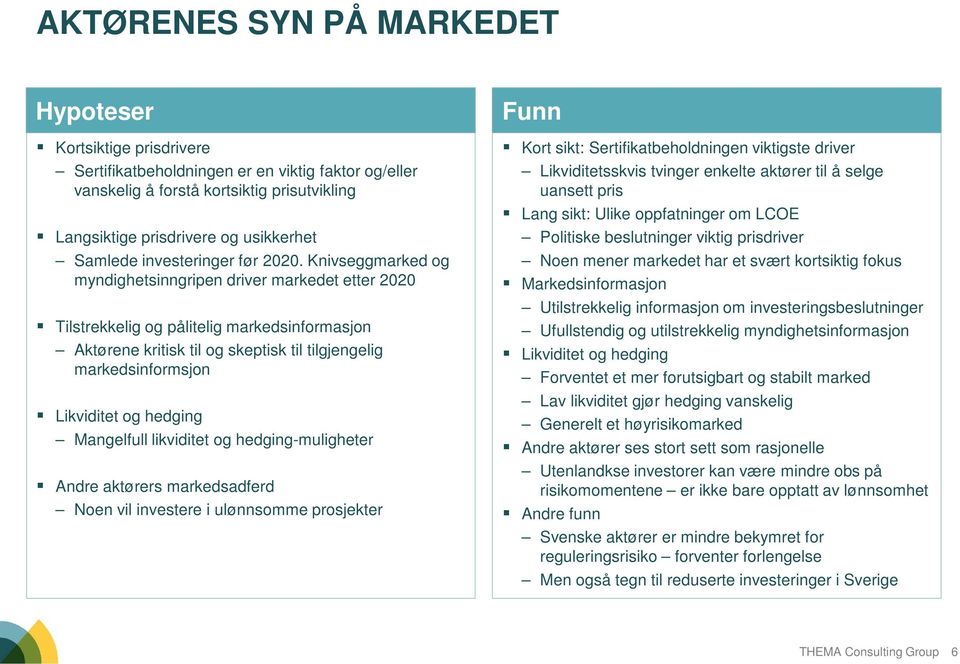 Knivseggmarked og myndighetsinngripen driver markedet etter 2020 Tilstrekkelig og pålitelig markedsinformasjon Aktørene kritisk til og skeptisk til tilgjengelig markedsinformsjon Likviditet og