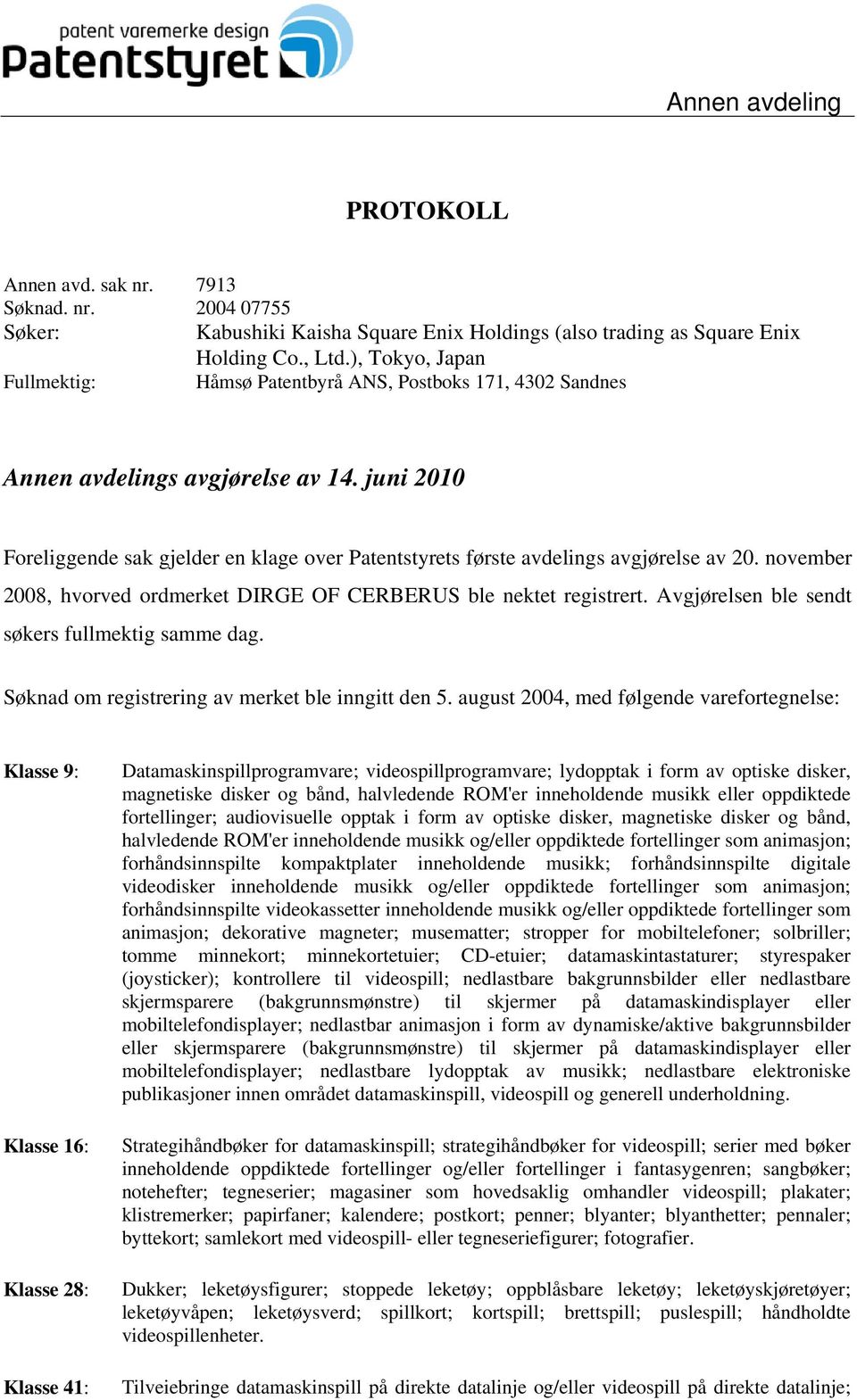 juni 2010 Foreliggende sak gjelder en klage over Patentstyrets første avdelings avgjørelse av 20. november 2008, hvorved ordmerket DIRGE OF CERBERUS ble nektet registrert.