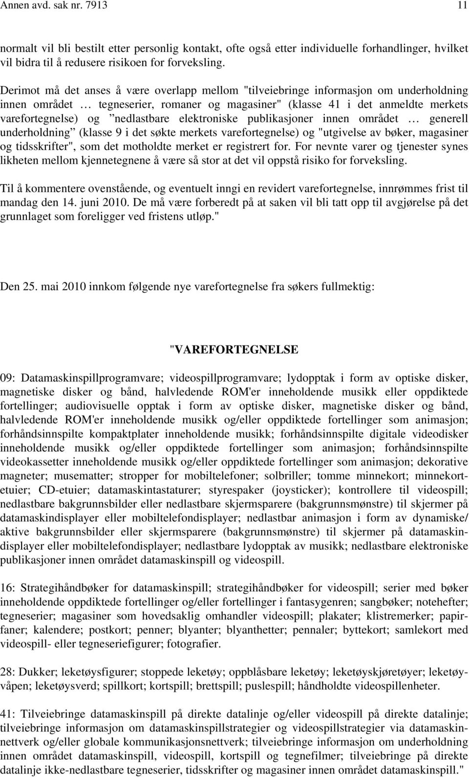 nedlastbare elektroniske publikasjoner innen området generell underholdning (klasse 9 i det søkte merkets varefortegnelse) og "utgivelse av bøker, magasiner og tidsskrifter", som det motholdte merket