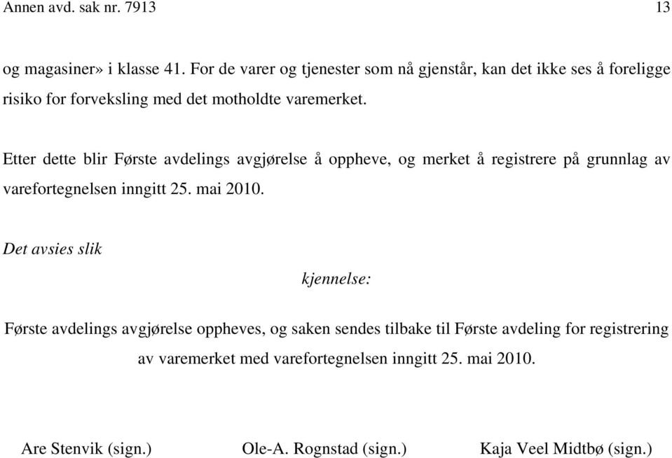 Etter dette blir Første avdelings avgjørelse å oppheve, og merket å registrere på grunnlag av varefortegnelsen inngitt 25. mai 2010.