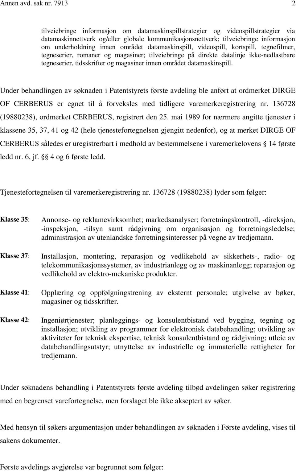 området datamaskinspill, videospill, kortspill, tegnefilmer, tegneserier, romaner og magasiner; tilveiebringe på direkte datalinje ikke-nedlastbare tegneserier, tidsskrifter og magasiner innen