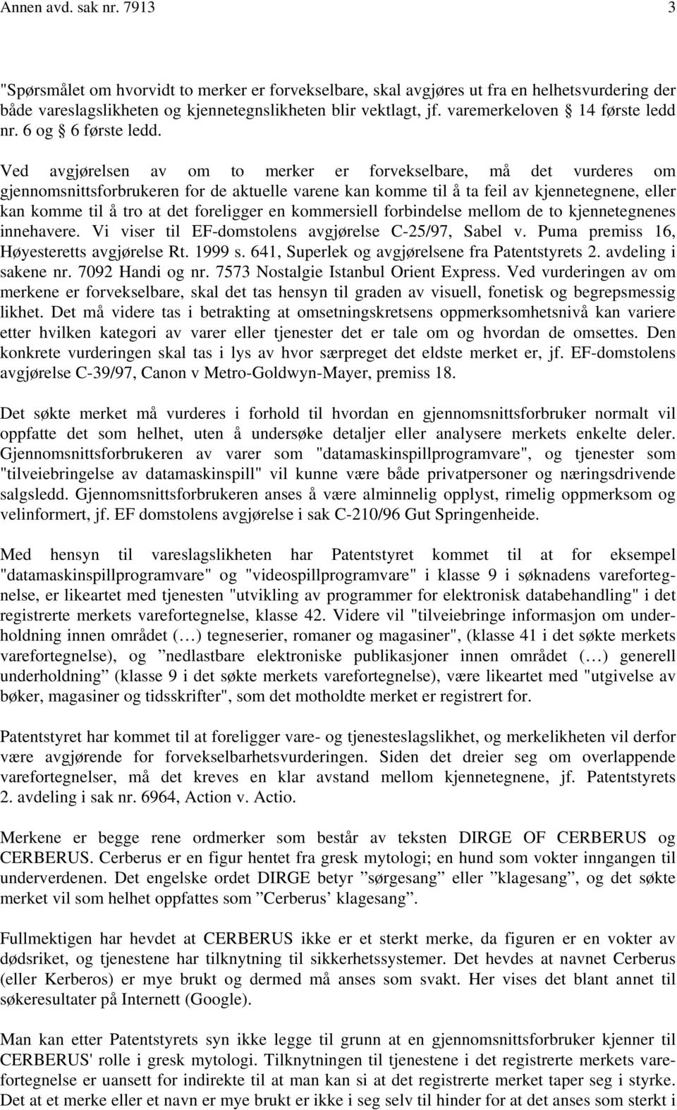 Ved avgjørelsen av om to merker er forvekselbare, må det vurderes om gjennomsnittsforbrukeren for de aktuelle varene kan komme til å ta feil av kjennetegnene, eller kan komme til å tro at det