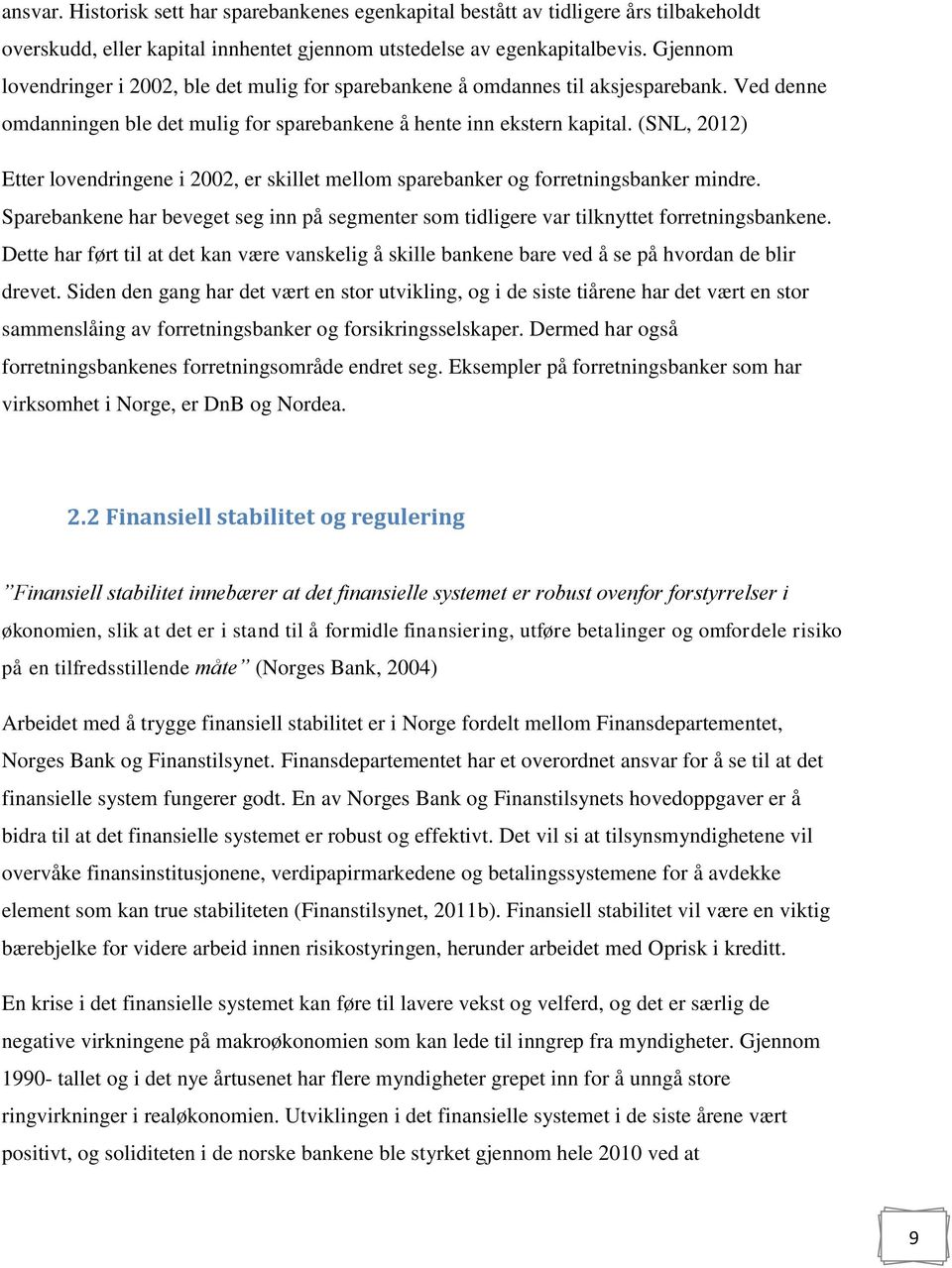 (SNL, 2012) Etter lovendringene i 2002, er skillet mellom sparebanker og forretningsbanker mindre. Sparebankene har beveget seg inn på segmenter som tidligere var tilknyttet forretningsbankene.