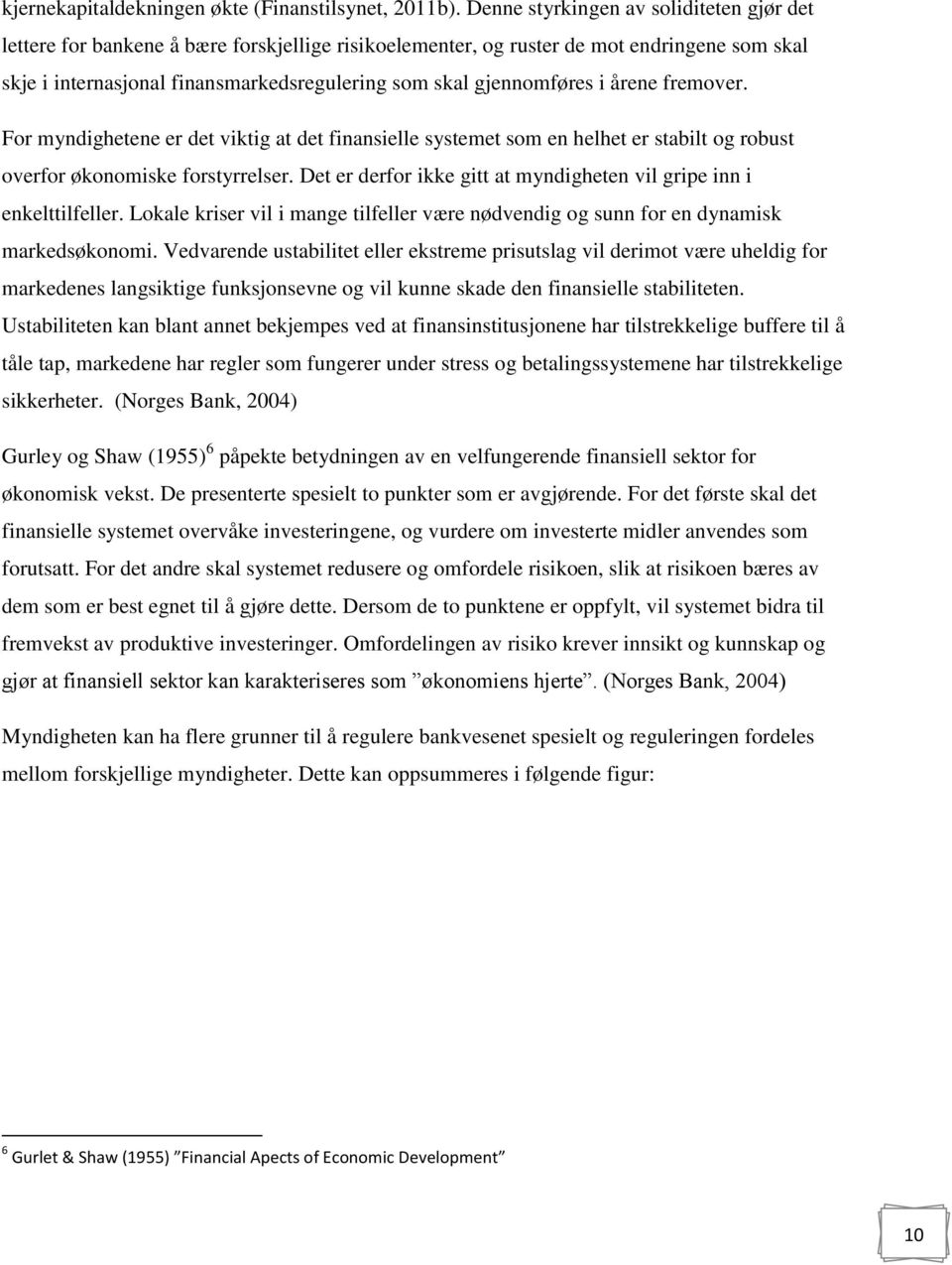 gjennomføres i årene fremover. For myndighetene er det viktig at det finansielle systemet som en helhet er stabilt og robust overfor økonomiske forstyrrelser.