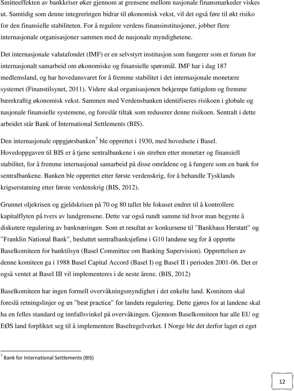 For å regulere verdens finansinstitusjoner, jobber flere internasjonale organisasjoner sammen med de nasjonale myndighetene.