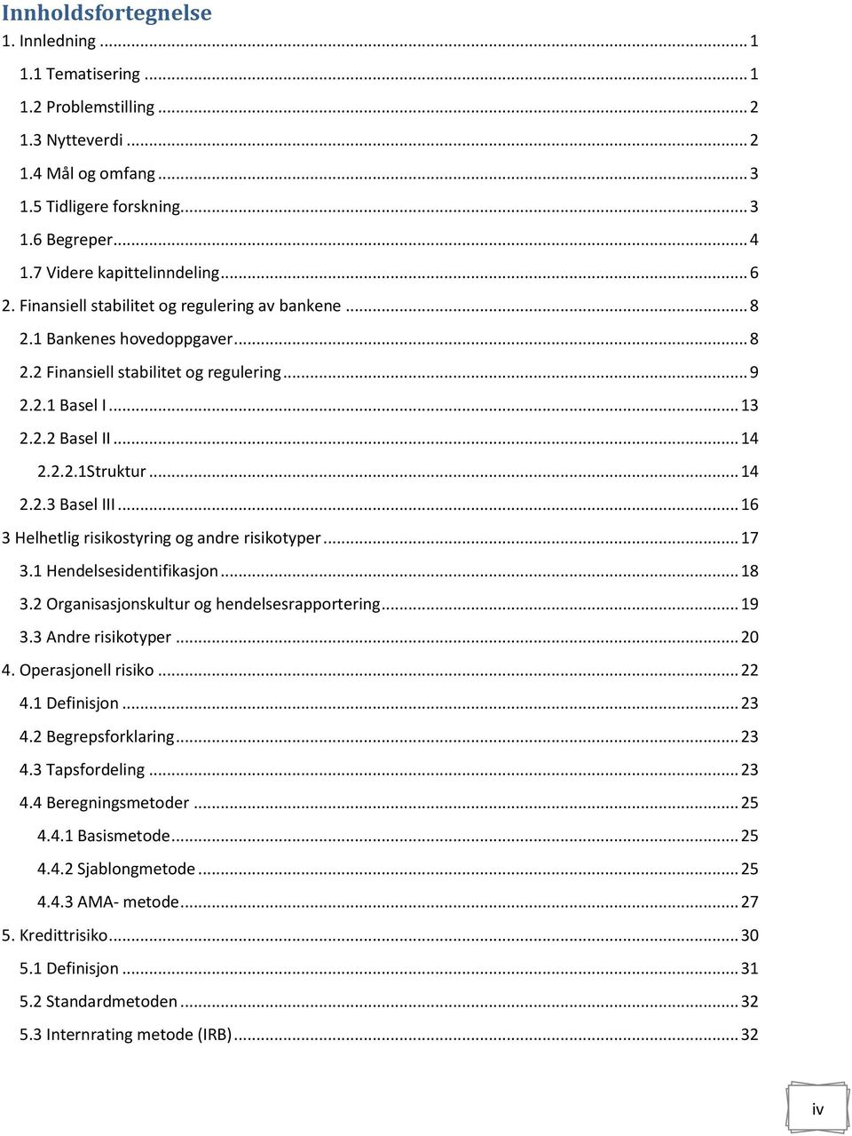 .. 14 2.2.2.1Struktur... 14 2.2.3 Basel III... 16 3 Helhetlig risikostyring og andre risikotyper... 17 3.1 Hendelsesidentifikasjon... 18 3.2 Organisasjonskultur og hendelsesrapportering... 19 3.