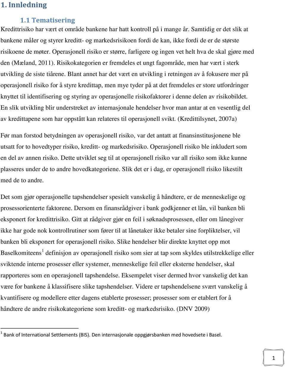 Operasjonell risiko er større, farligere og ingen vet helt hva de skal gjøre med den (Mæland, 2011). Risikokategorien er fremdeles et ungt fagområde, men har vært i sterk utvikling de siste tiårene.