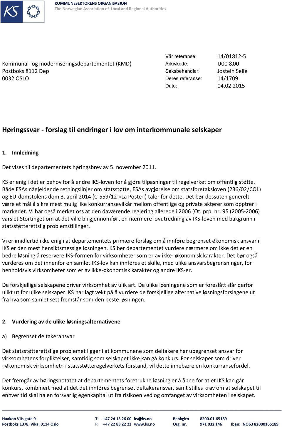 Innledning Det vises til departementets høringsbrev av 5. november 2011. KS er enig i det er behov for å endre IKS-loven for å gjøre tilpasninger til regelverket om offentlig støtte.