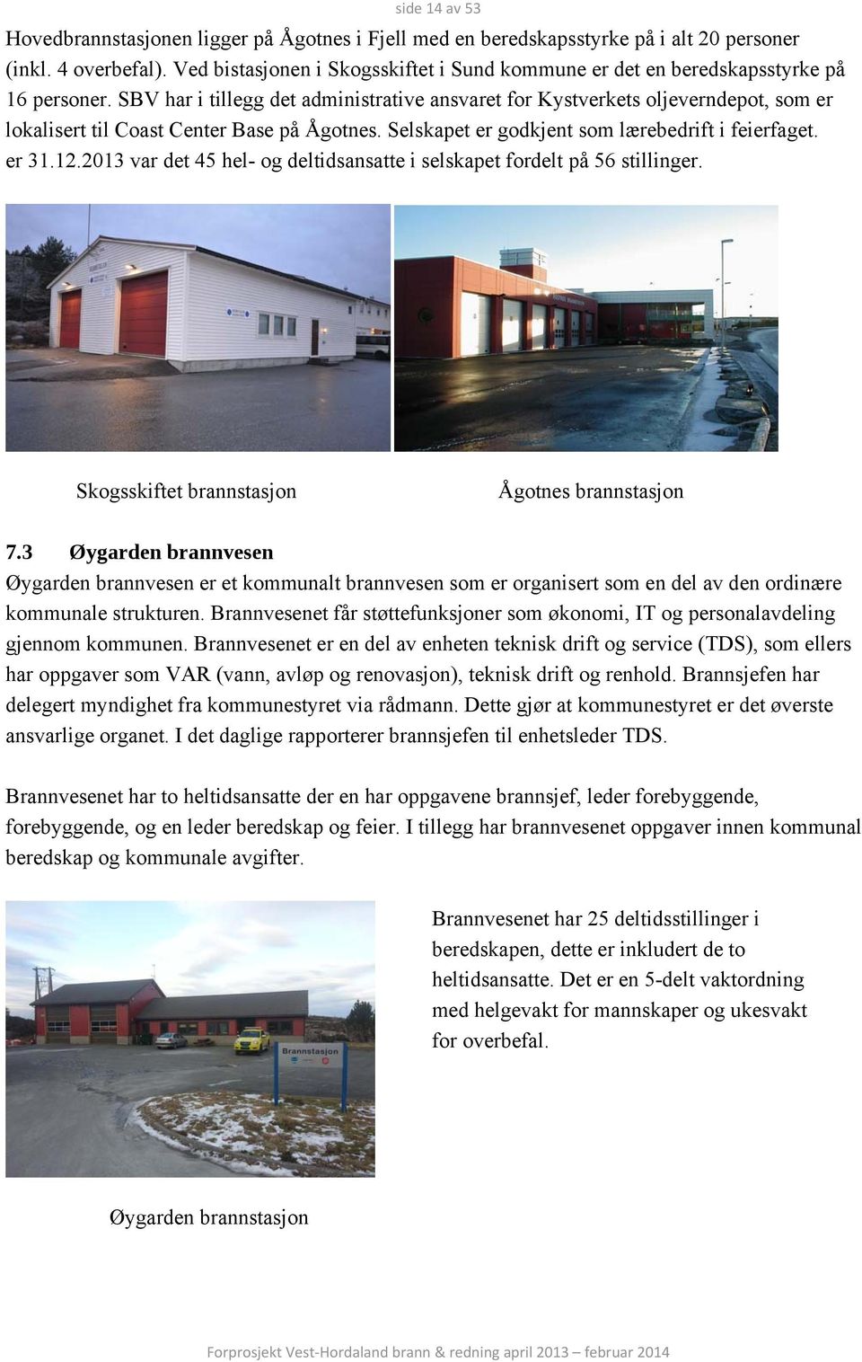 SBV har i tillegg det administrative ansvaret for Kystverkets oljeverndepot, som er lokalisert til Coast Center Base på Ågotnes. Selskapet er godkjent som lærebedrift i feierfaget. er 31.12.