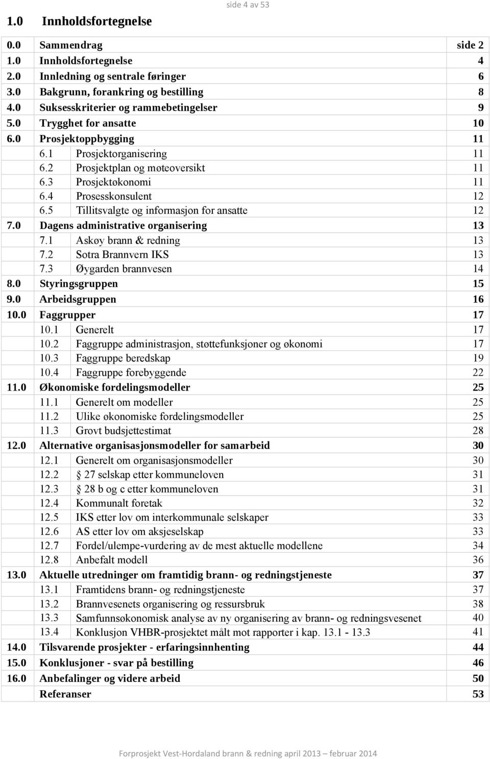 4 Prosesskonsulent 12 6.5 Tillitsvalgte og informasjon for ansatte 12 7.0 Dagens administrative organisering 13 7.1 Askøy brann & redning 13 7.2 Sotra Brannvern IKS 13 7.3 Øygarden brannvesen 14 8.