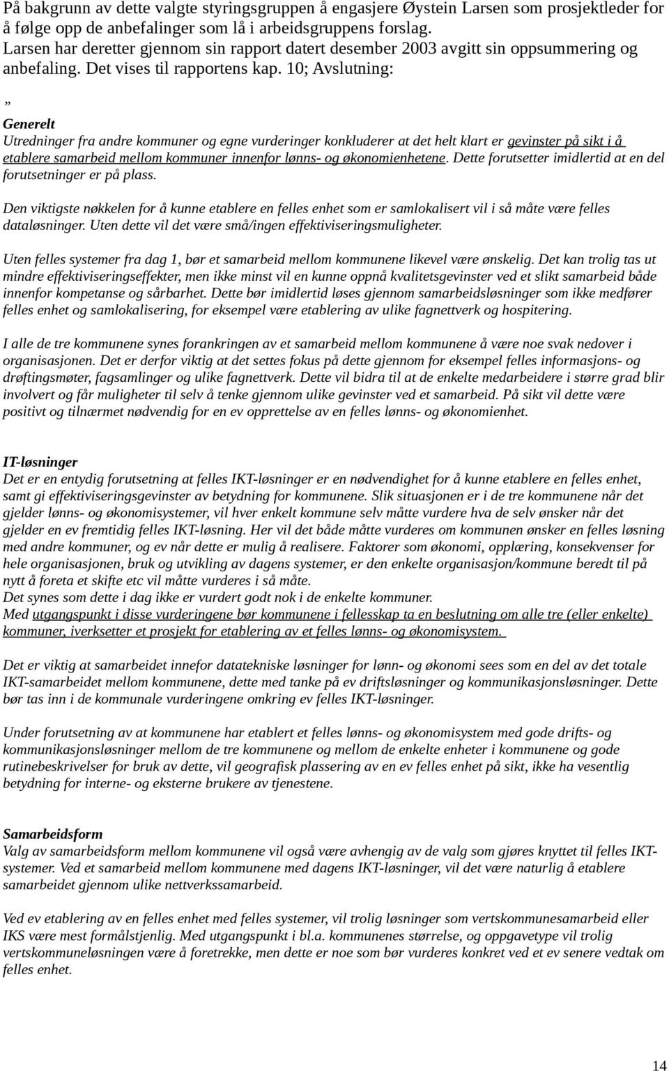 10; Avslutning: Generelt Utredninger fra andre kommuner og egne vurderinger konkluderer at det helt klart er gevinster på sikt i å etablere samarbeid mellom kommuner innenfor lønns- og