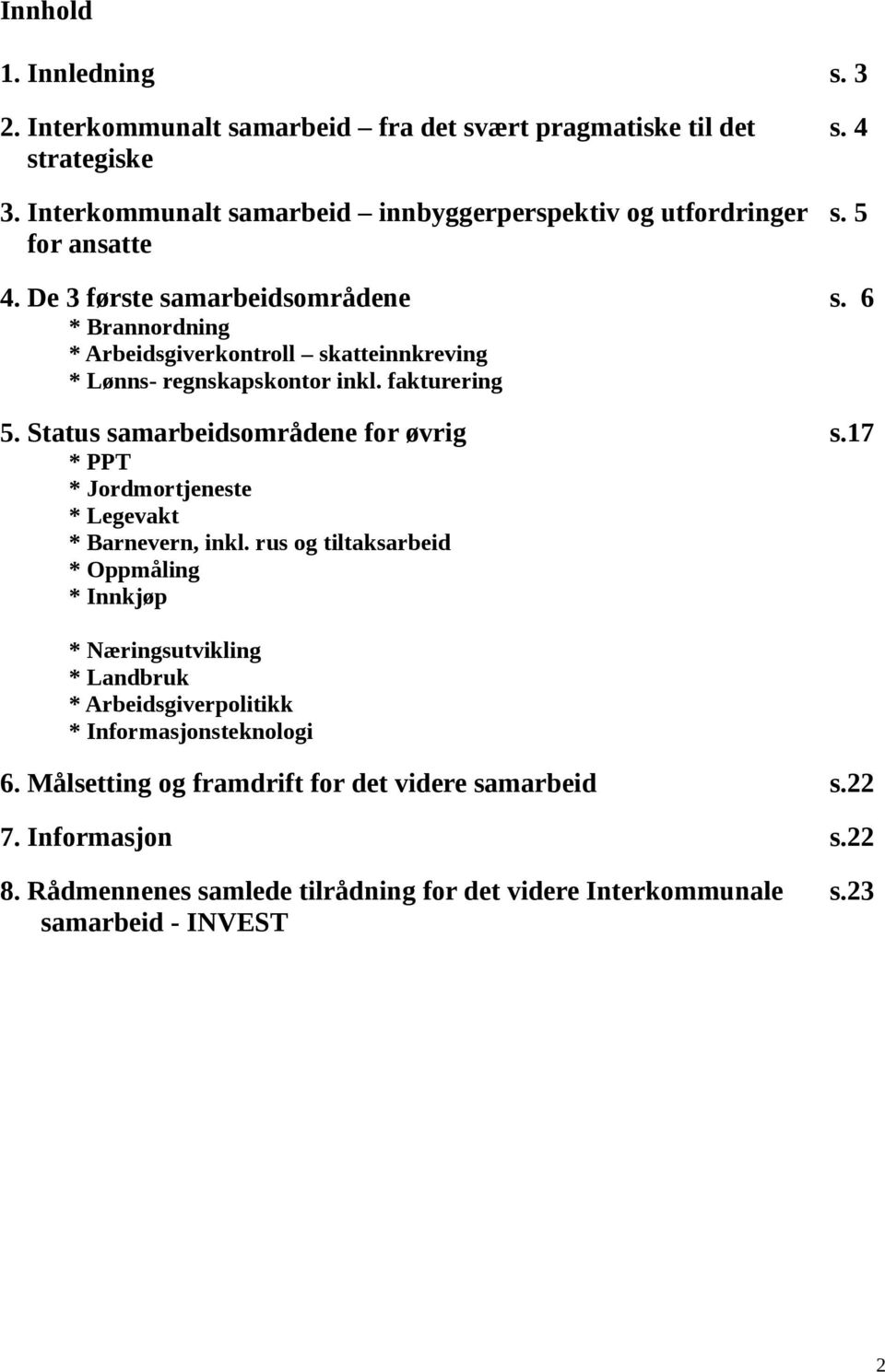 Status samarbeidsområdene for øvrig s.17 * PPT * Jordmortjeneste * Legevakt * Barnevern, inkl.